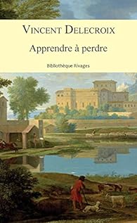 Vincent Delecroix: Apprendre à perdre (French language, 2019, Éditions Payot & Rivages)