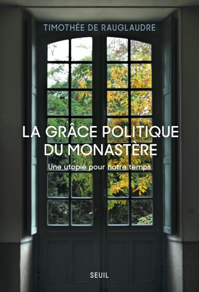 Timothée de Rauglaudre: La Grâce politique du monastère (Paperback, French language, 2025, Seuil)