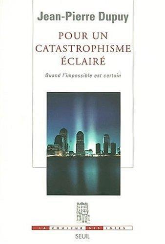 Jean-Pierre Dupuy: Pour un catastrophisme éclairé : quand l'impossible est certain (French language, 2002)