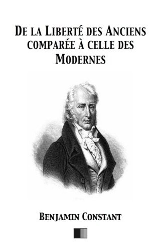Benjamin Constant: De la Liberté des Anciens comparée à celle des Modernes (Paperback, Createspace Independent Publishing Platform, CreateSpace Independent Publishing Platform)