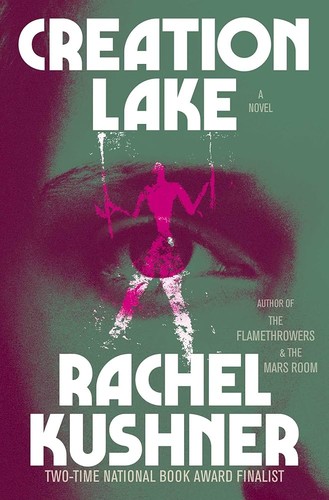 Rachel Kushner, Rachel Kushner: Creation Lake (2024, Scribner)