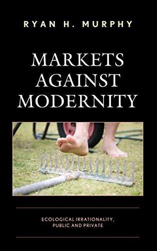 Ryan H. Murphy: Markets against Modernity (2019)